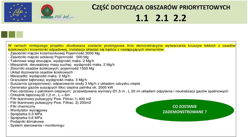 Instalacja składać się będzie z następujących elementów: - Zasobniki mączki krzemionkowej Pojemność 3000 Mg - Zasobniki mączki szklanej Pojemność 500 Mg - Taśmowe wagi dozujące, wydajność maks.