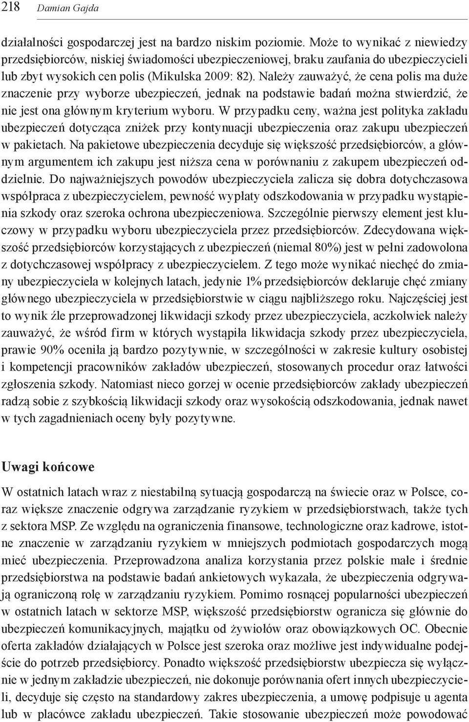 Należy zauważyć, że cena polis ma duże znaczenie przy wyborze ubezpieczeń, jednak na podstawie badań można stwierdzić, że nie jest ona głównym kryterium wyboru.