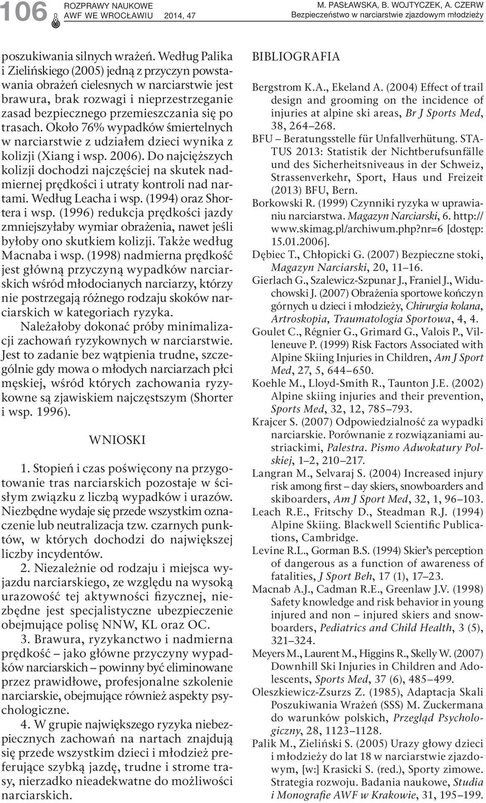 Około 76% wypadków śmiertelnych w narciarstwie z udziałem dzieci wynika z kolizji (Xiang i wsp. 2006).