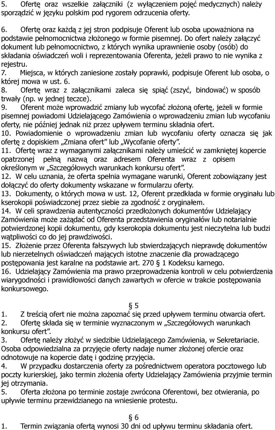 Do ofert należy załączyć dokument lub pełnomocnictwo, z których wynika uprawnienie osoby (osób) do składania oświadczeń woli i reprezentowania Oferenta, jeżeli prawo to nie wynika z rejestru. 7.