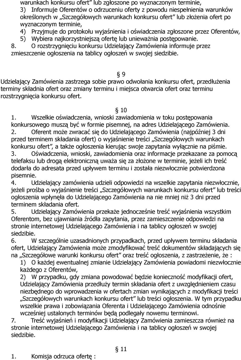 O rozstrzygnięciu konkursu Udzielający Zamówienia informuje przez zmieszczenie ogłoszenia na tablicy ogłoszeń w swojej siedzibie.