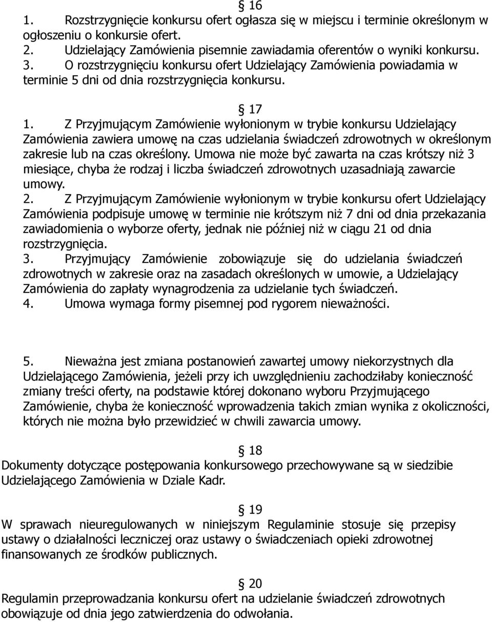 Z Przyjmującym Zamówienie wyłonionym w trybie konkursu Udzielający Zamówienia zawiera umowę na czas udzielania świadczeń zdrowotnych w określonym zakresie lub na czas określony.