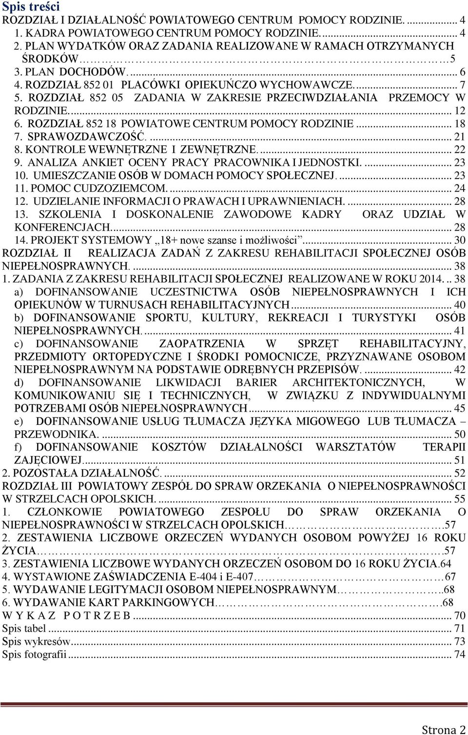 ROZDZIAŁ 852 05 ZADANIA W ZAKRESIE PRZECIWDZIAŁANIA PRZEMOCY W RODZINIE.... 12 6. ROZDZIAŁ 852 18 POWIATOWE CENTRUM POMOCY RODZINIE... 18 7. SPRAWOZDAWCZOŚĆ.... 21 8. KONTROLE WEWNĘTRZNE I ZEWNĘTRZNE.