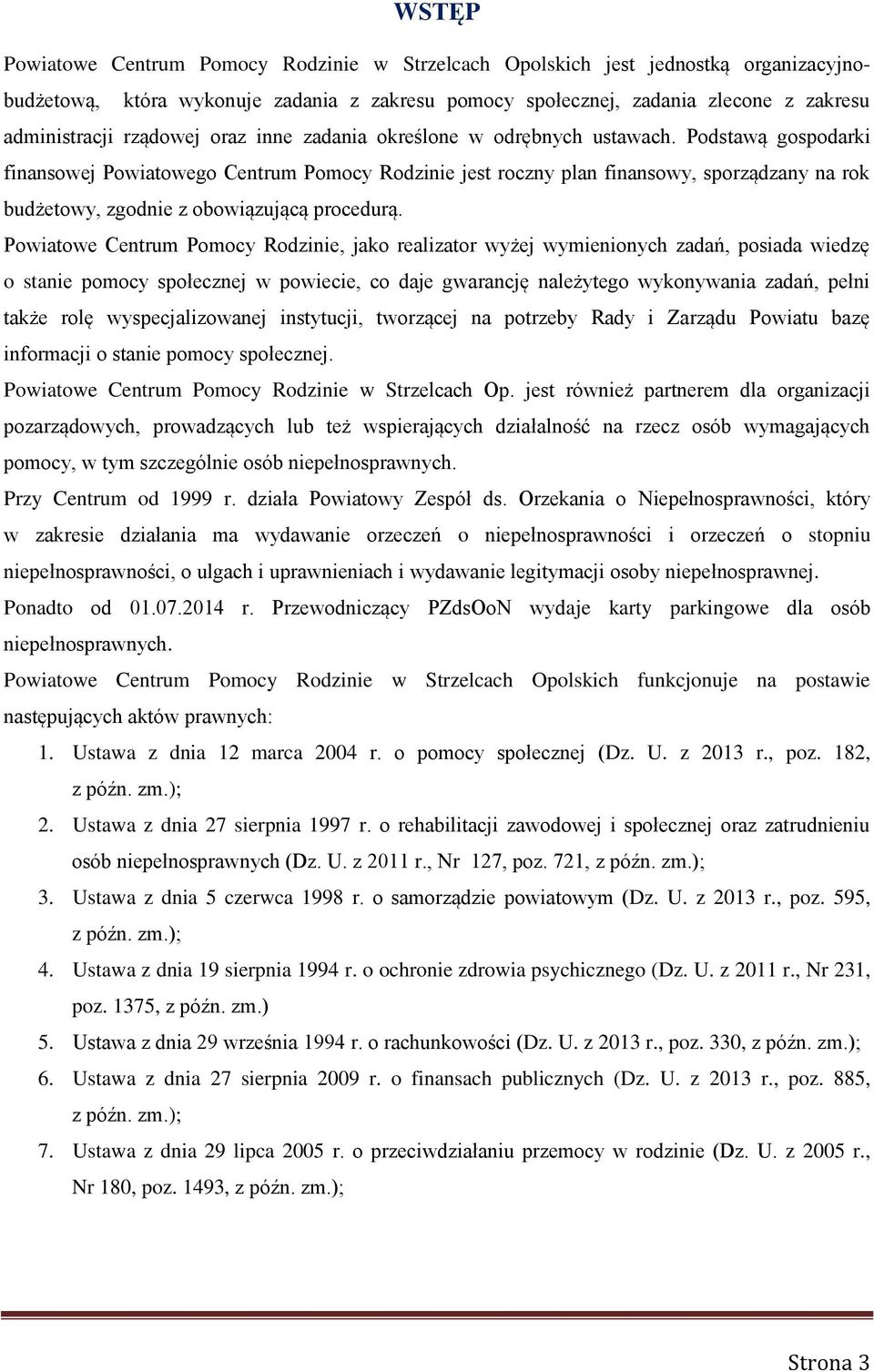 Podstawą gospodarki finansowej Powiatowego Centrum Pomocy Rodzinie jest roczny plan finansowy, sporządzany na rok budżetowy, zgodnie z obowiązującą procedurą.