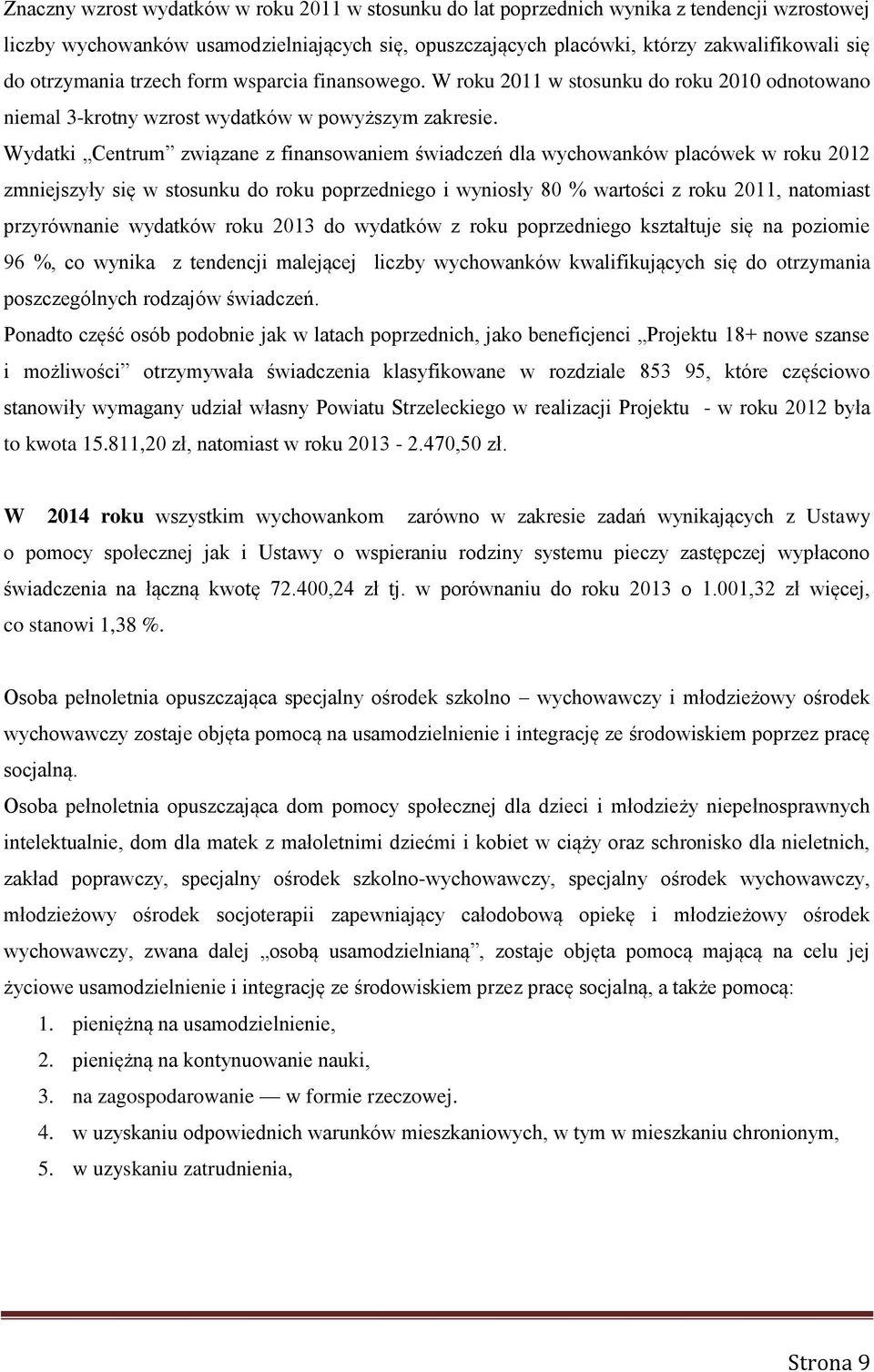 Wydatki Centrum związane z finansowaniem świadczeń dla wychowanków placówek w roku 2012 zmniejszyły się w stosunku do roku poprzedniego i wyniosły 80 % wartości z roku 2011, natomiast przyrównanie