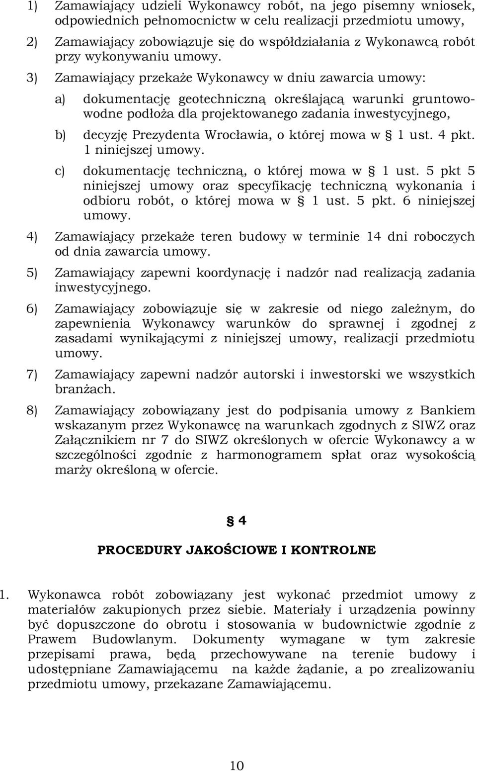 3) Zamawiający przekaŝe Wykonawcy w dniu zawarcia umowy: a) dokumentację geotechniczną określającą warunki gruntowowodne podłoŝa dla projektowanego zadania inwestycyjnego, b) decyzję Prezydenta