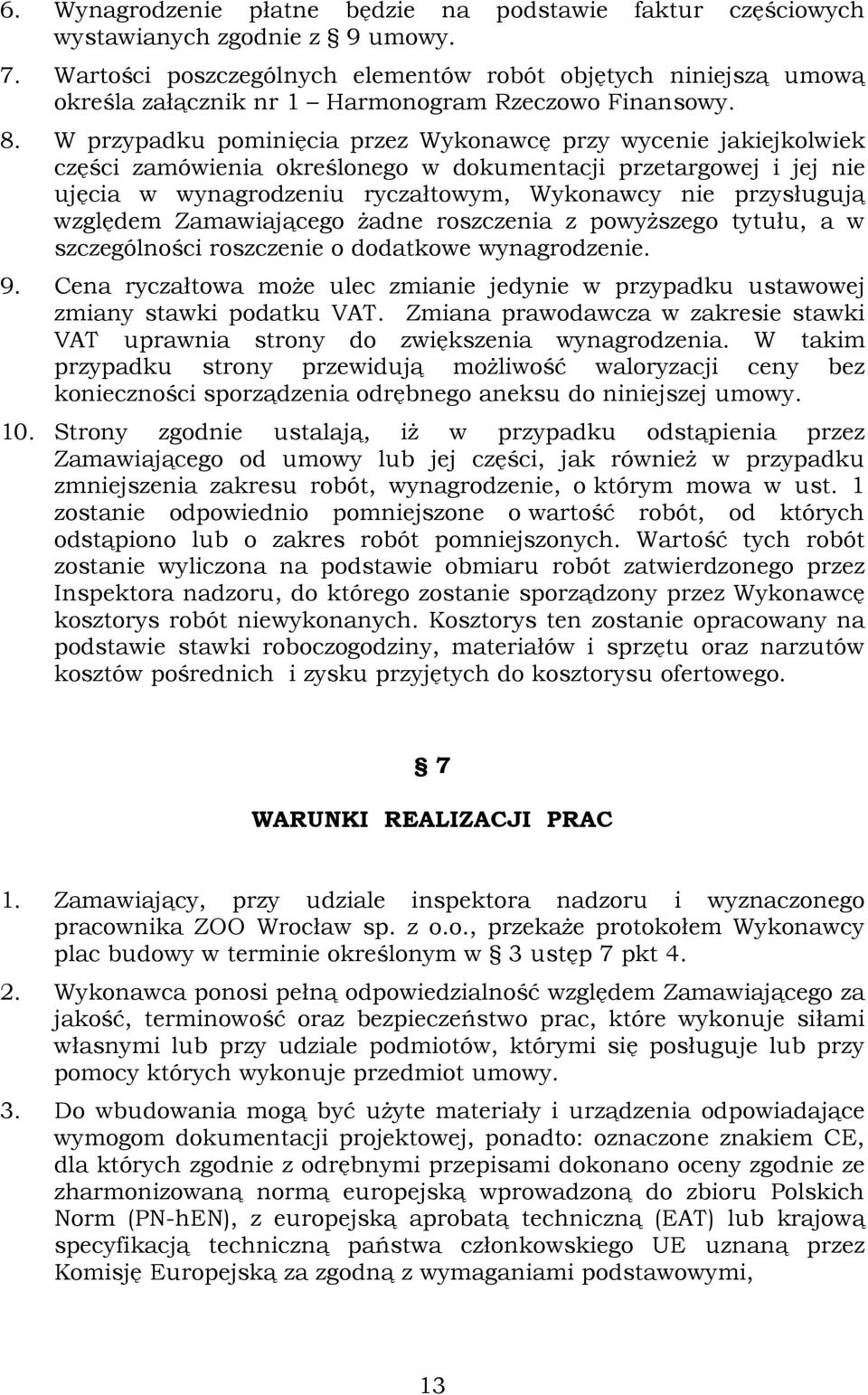 W przypadku pominięcia przez Wykonawcę przy wycenie jakiejkolwiek części zamówienia określonego w dokumentacji przetargowej i jej nie ujęcia w wynagrodzeniu ryczałtowym, Wykonawcy nie przysługują