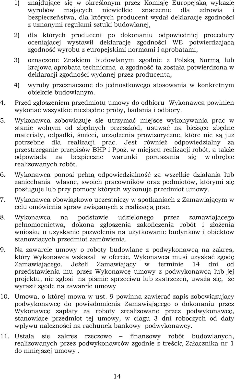 aprobatami, 3) oznaczone Znakiem budowlanym zgodnie z Polską Normą lub krajową aprobatą techniczną a zgodność ta została potwierdzona w deklaracji zgodności wydanej przez producenta, 4) wyroby