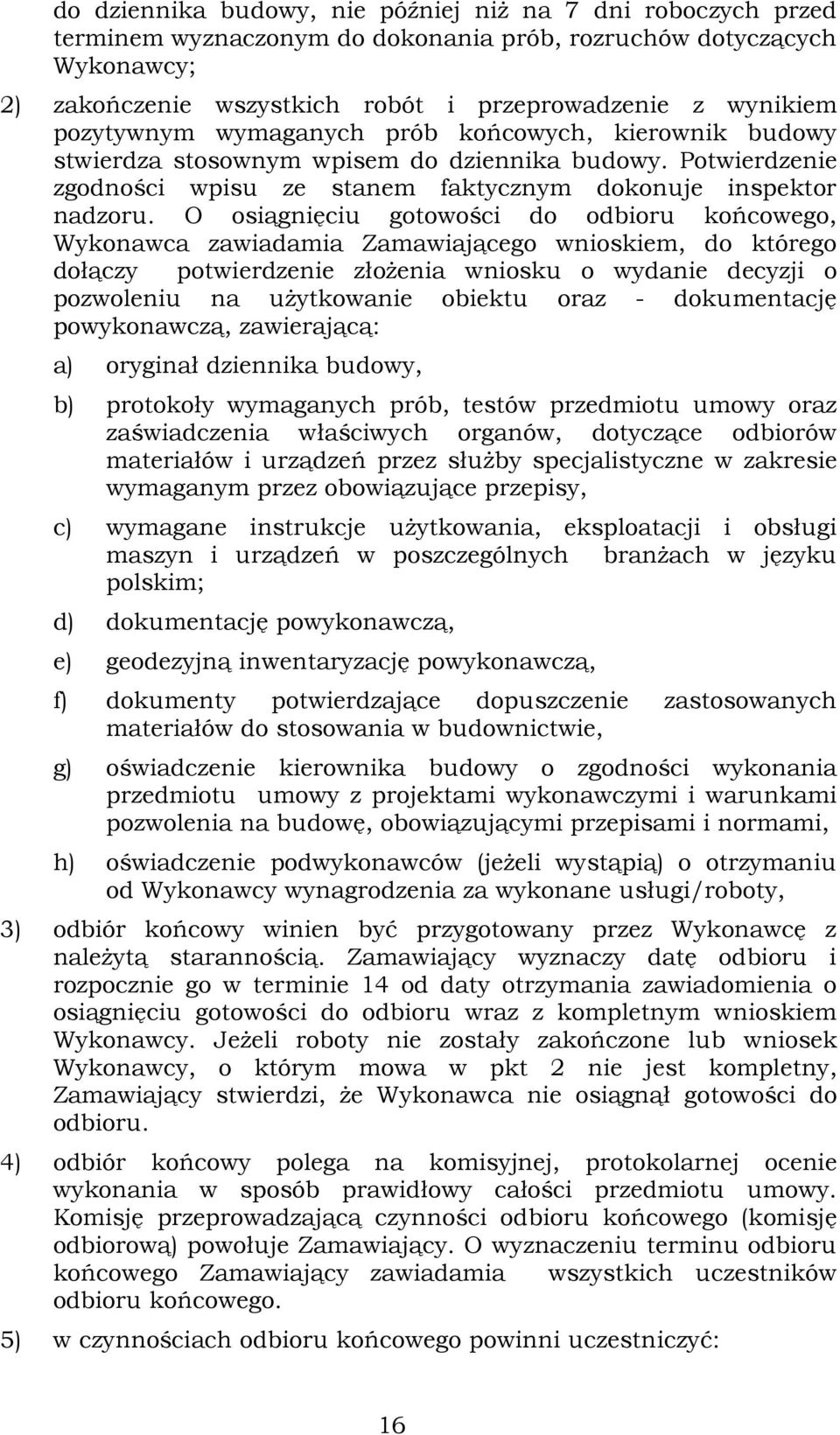 O osiągnięciu gotowości do odbioru końcowego, Wykonawca zawiadamia Zamawiającego wnioskiem, do którego dołączy potwierdzenie złoŝenia wniosku o wydanie decyzji o pozwoleniu na uŝytkowanie obiektu