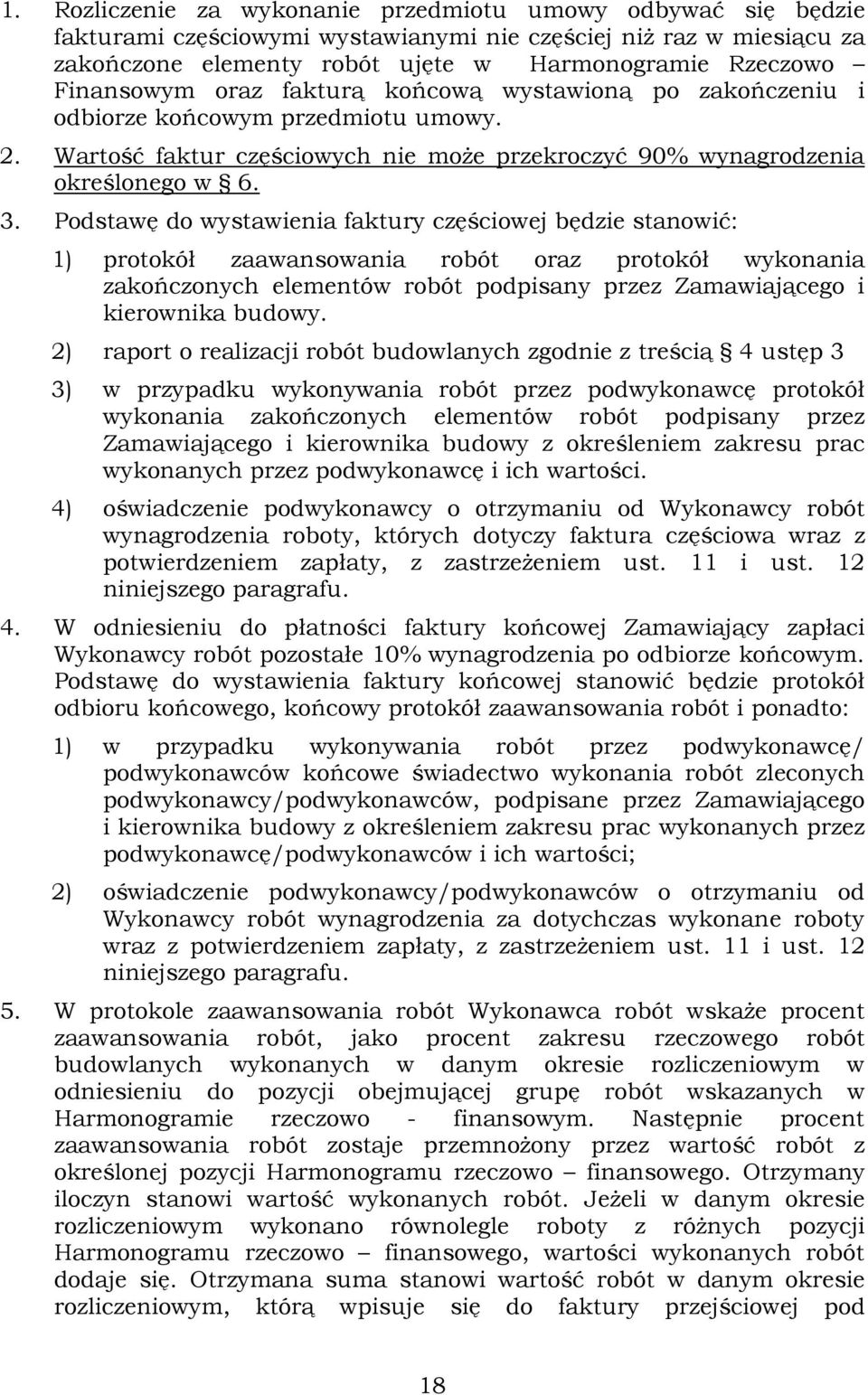 Podstawę do wystawienia faktury częściowej będzie stanowić: 1) protokół zaawansowania robót oraz protokół wykonania zakończonych elementów robót podpisany przez Zamawiającego i kierownika budowy.