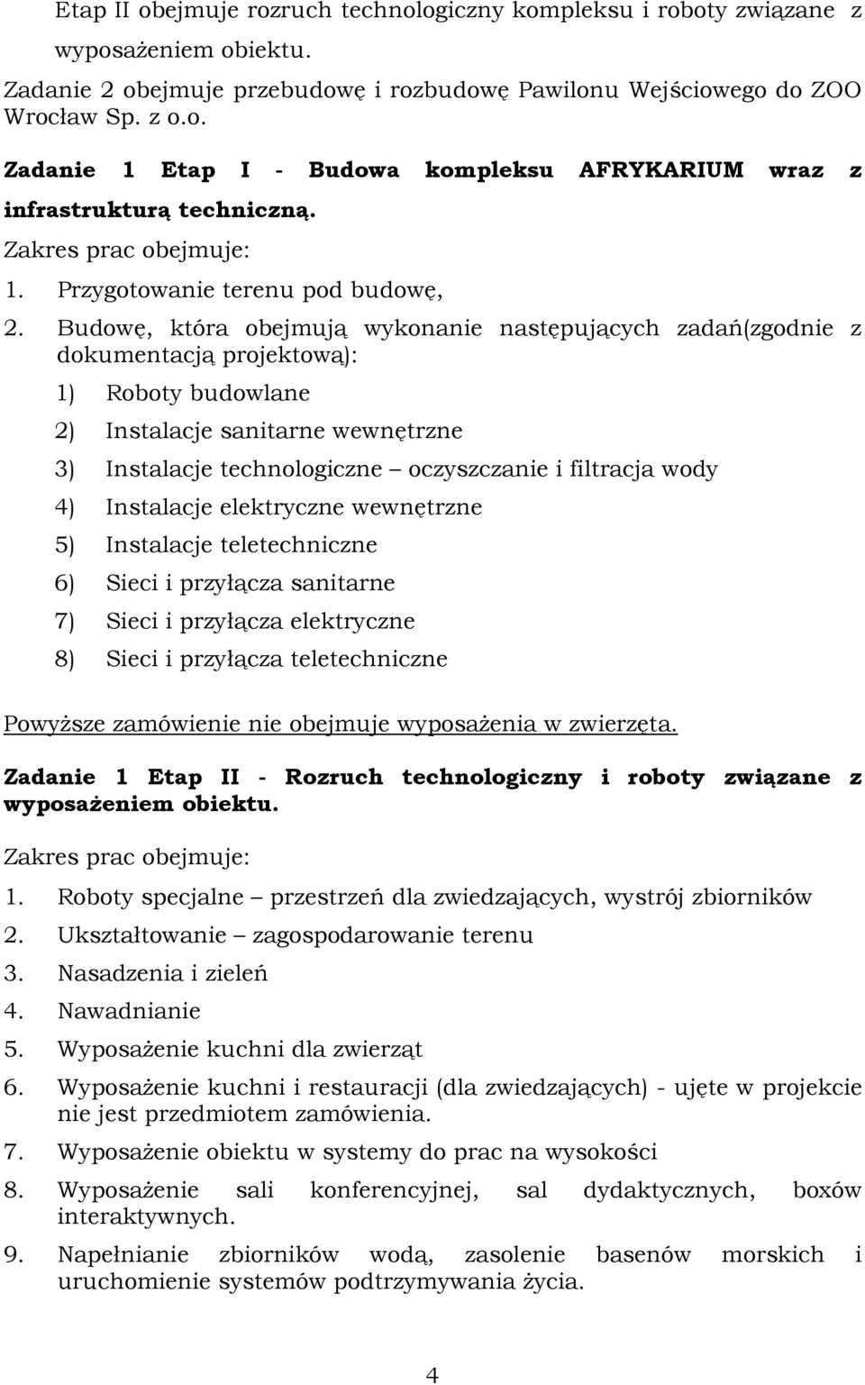 Budowę, która obejmują wykonanie następujących zadań(zgodnie z dokumentacją projektową): 1) Roboty budowlane 2) Instalacje sanitarne wewnętrzne 3) Instalacje technologiczne oczyszczanie i filtracja