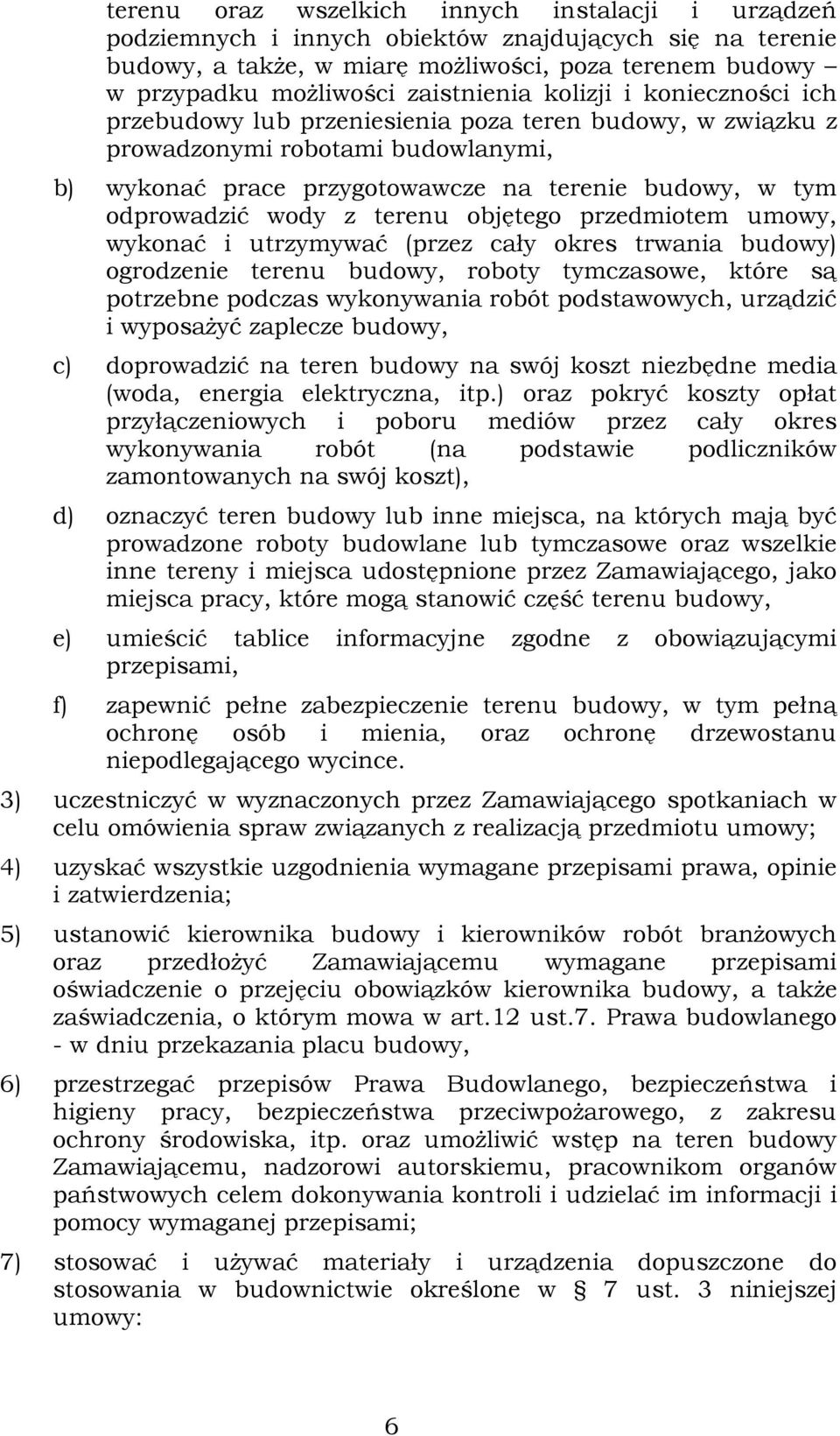 odprowadzić wody z terenu objętego przedmiotem umowy, wykonać i utrzymywać (przez cały okres trwania budowy) ogrodzenie terenu budowy, roboty tymczasowe, które są potrzebne podczas wykonywania robót