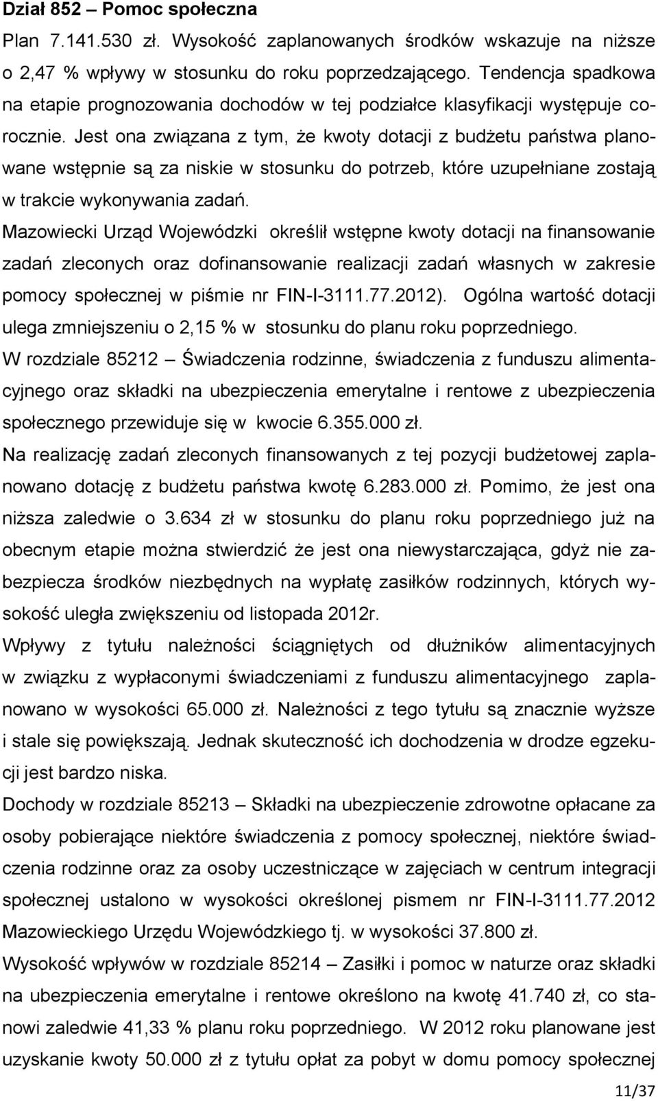 Jest ona związana z tym, że kwoty dotacji z budżetu państwa planowane wstępnie są za niskie w stosunku do potrzeb, które uzupełniane zostają w trakcie wykonywania zadań.