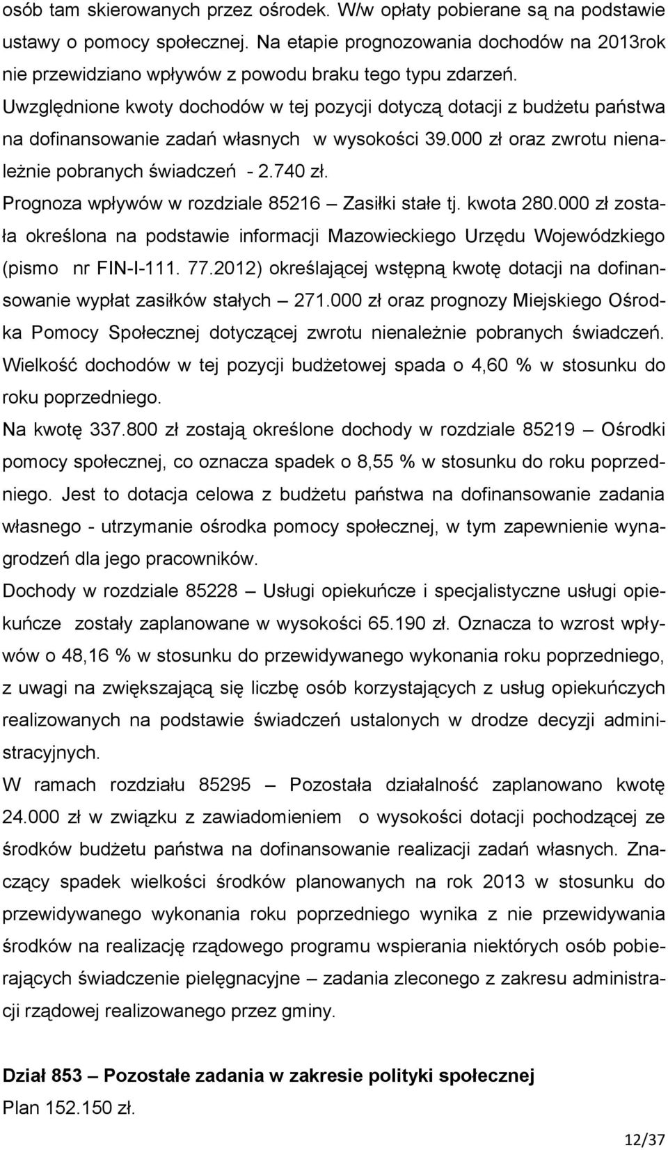 Uwzględnione kwoty dochodów w tej pozycji dotyczą dotacji z budżetu państwa na dofinansowanie zadań własnych w wysokości 39.000 zł oraz zwrotu nienależnie pobranych świadczeń - 2.740 zł.