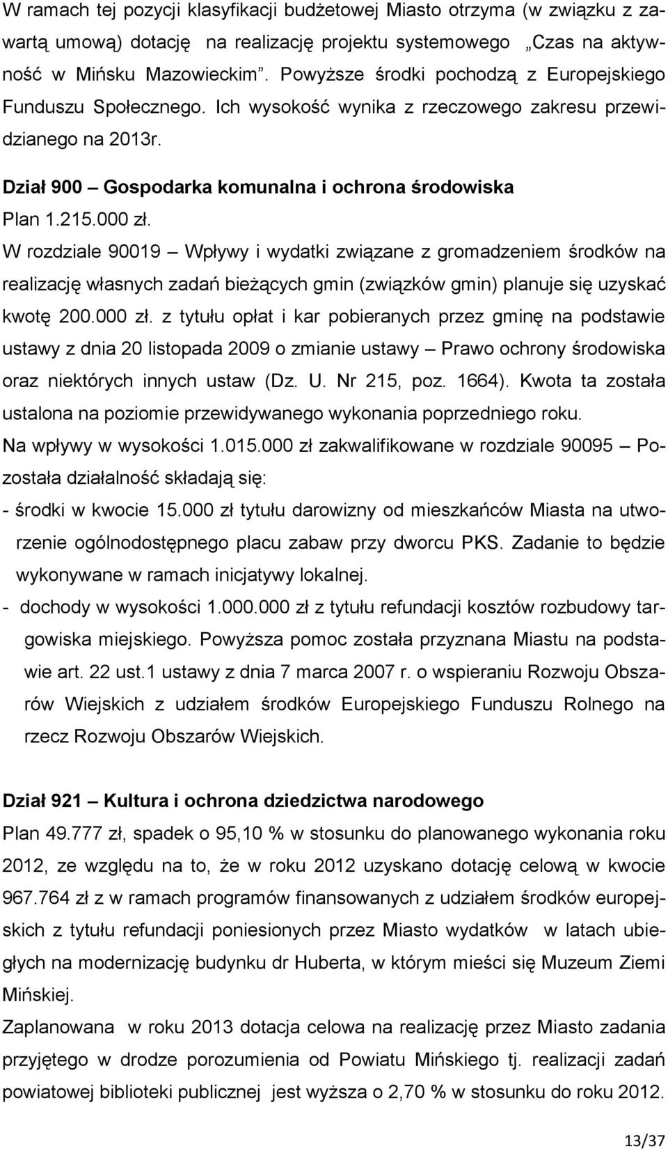 W rozdziale 90019 Wpływy i wydatki związane z gromadzeniem środków na realizację własnych zadań bieżących gmin (związków gmin) planuje się uzyskać kwotę 200.000 zł.