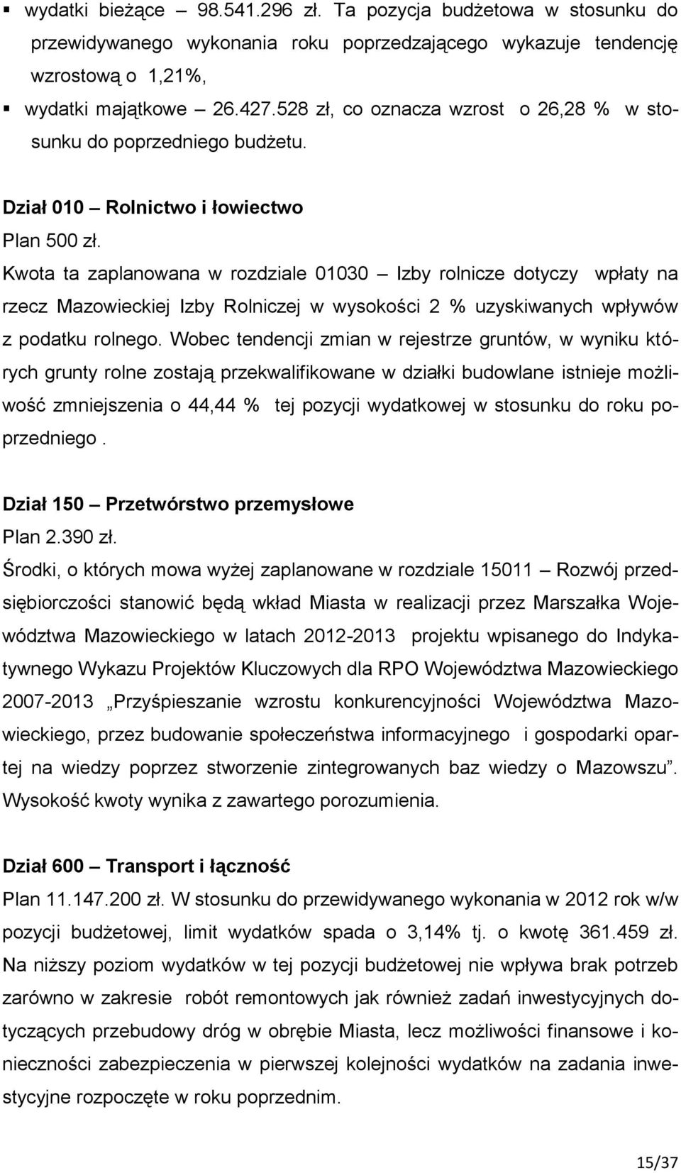 Kwota ta zaplanowana w rozdziale 01030 Izby rolnicze dotyczy wpłaty na rzecz Mazowieckiej Izby Rolniczej w wysokości 2 % uzyskiwanych wpływów z podatku rolnego.