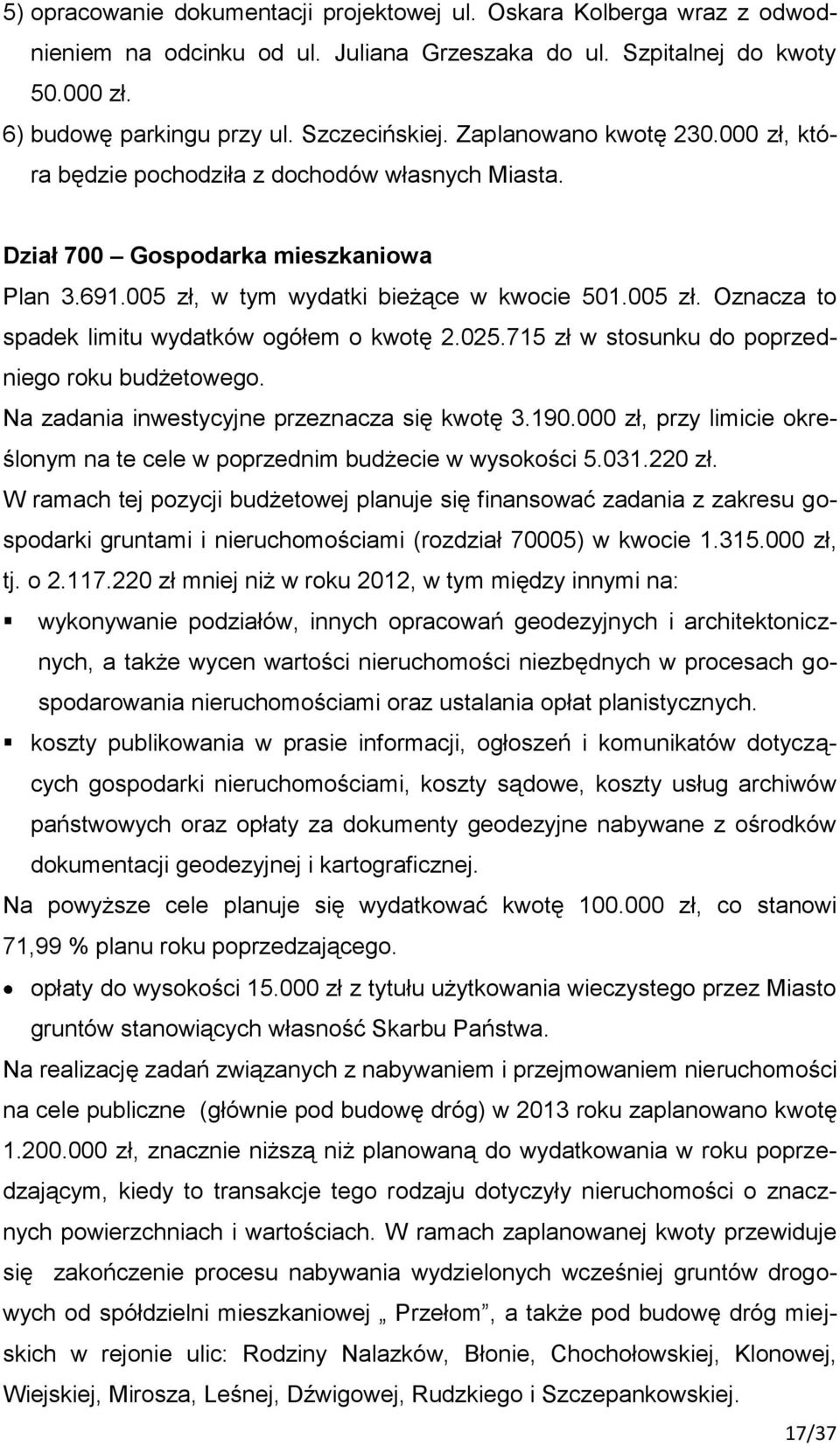 025.715 zł w stosunku do poprzedniego roku budżetowego. Na zadania inwestycyjne przeznacza się kwotę 3.190.000 zł, przy limicie określonym na te cele w poprzednim budżecie w wysokości 5.031.220 zł.