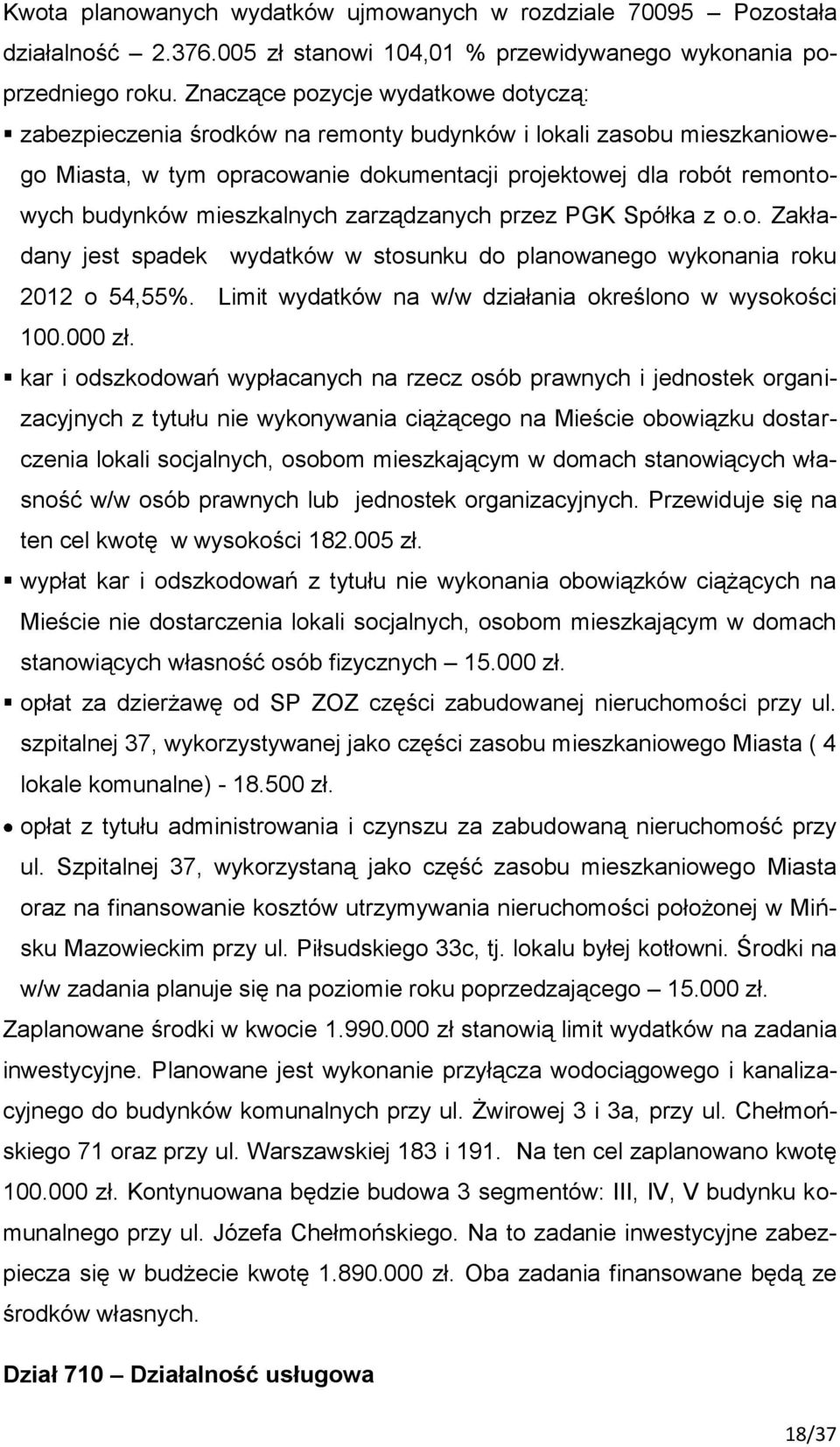 mieszkalnych zarządzanych przez PGK Spółka z o.o. Zakładany jest spadek wydatków w stosunku do planowanego wykonania roku 2012 o 54,55%. Limit wydatków na w/w działania określono w wysokości 100.