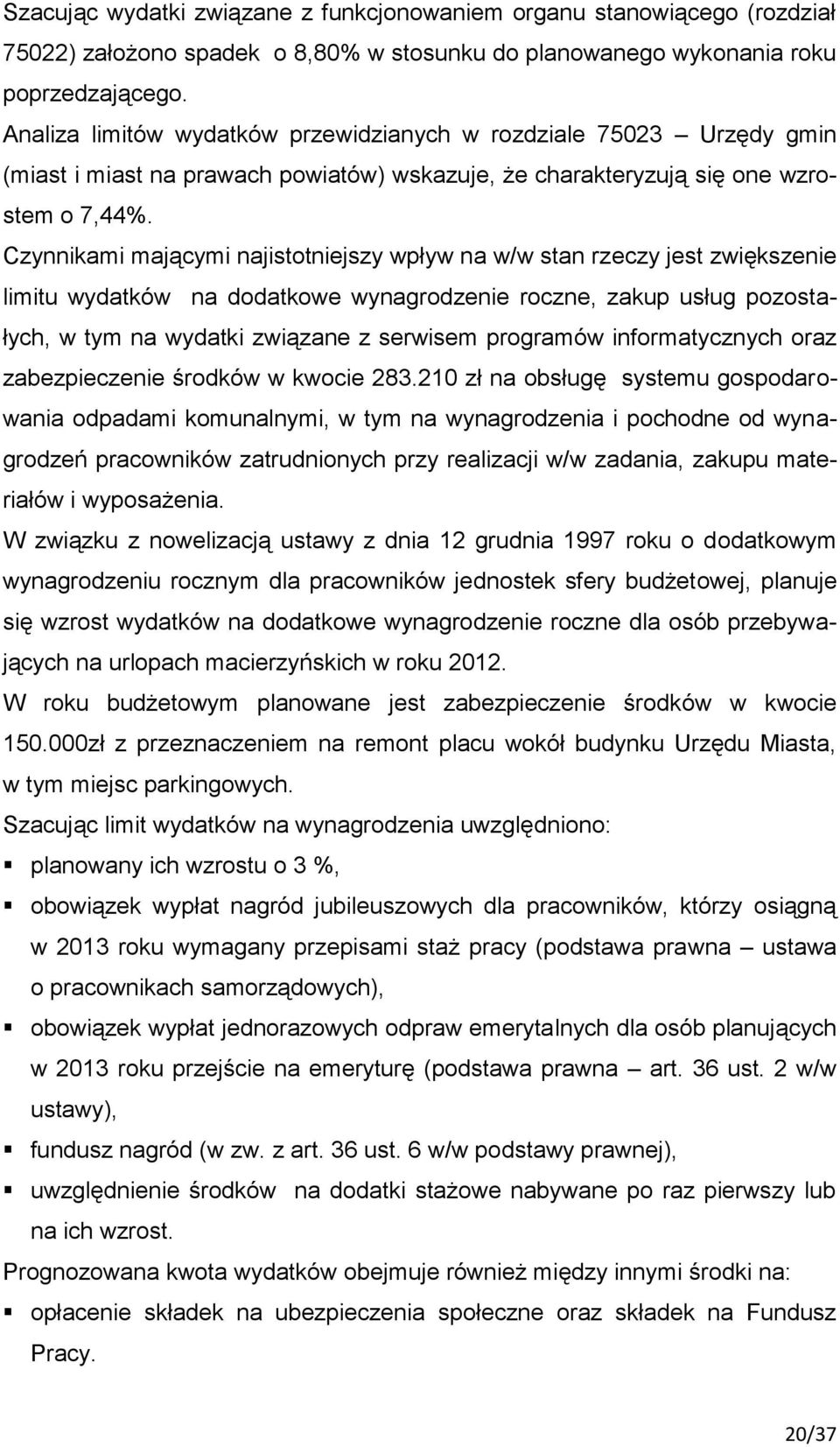 Czynnikami mającymi najistotniejszy wpływ na w/w stan rzeczy jest zwiększenie limitu wydatków na dodatkowe wynagrodzenie roczne, zakup usług pozostałych, w tym na wydatki związane z serwisem