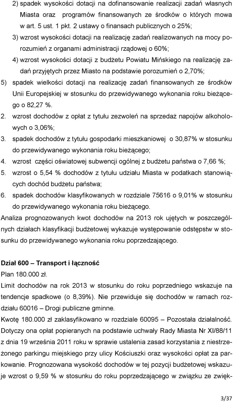 Powiatu Mińskiego na realizację zadań przyjętych przez Miasto na podstawie porozumień o 2,70%; 5) spadek wielkości dotacji na realizację zadań finansowanych ze środków Unii Europejskiej w stosunku do