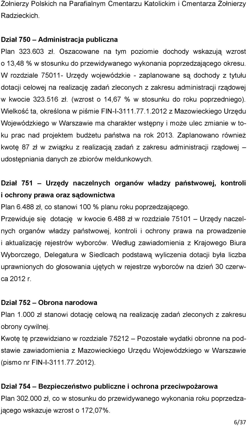 W rozdziale 75011- Urzędy wojewódzkie - zaplanowane są dochody z tytułu dotacji celowej na realizację zadań zleconych z zakresu administracji rządowej w kwocie 323.516 zł.