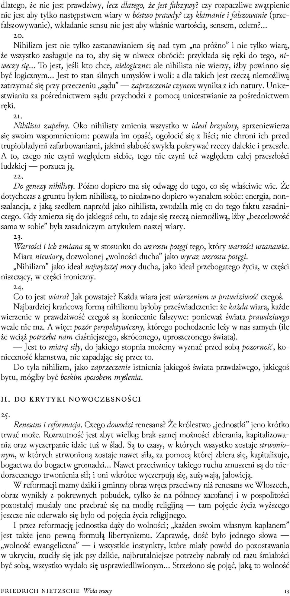 . Nihilizm jest nie tylko zastanawianiem się nad tym na próżno i nie tylko wiarą, że wszystko zasługuje na to, aby się w niwecz obrócić: przykłada się ręki do tego, c y To jest, jeśli kto chce, loc :