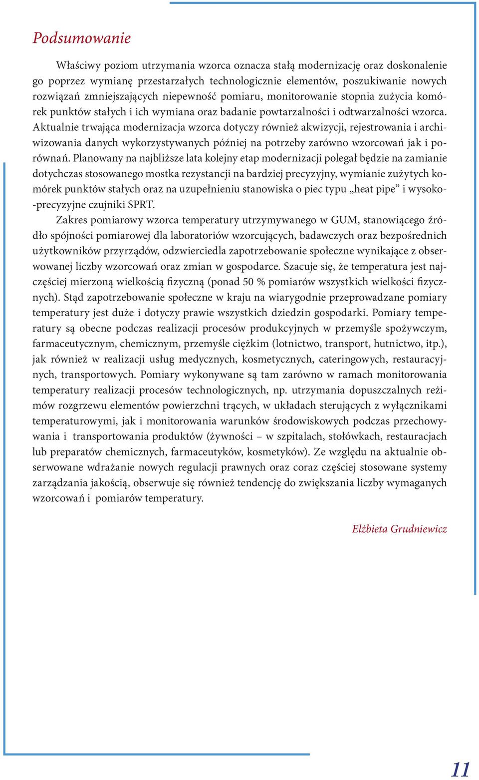 Aktualnie trwająca modernizacja wzorca dotyczy również akwizycji, rejestrowania i archiwizowania danych wykorzystywanych później na potrzeby zarówno wzorcowań jak i porównań.