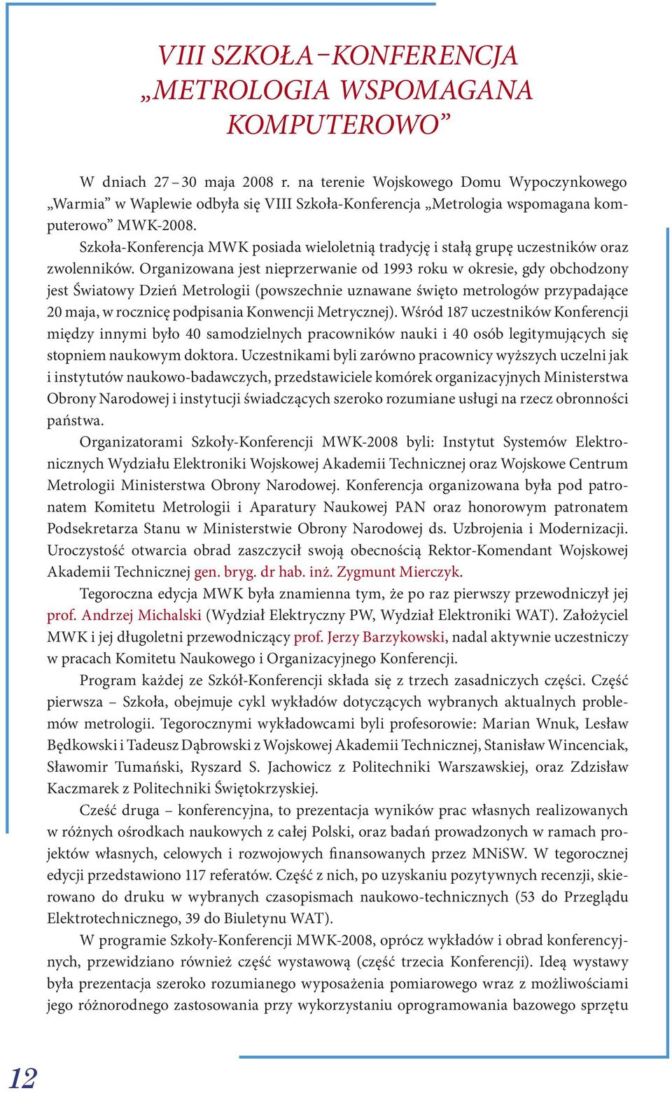 Szkoła-Konferencja MWK posiada wieloletnią tradycję i stałą grupę uczestników oraz zwolenników.