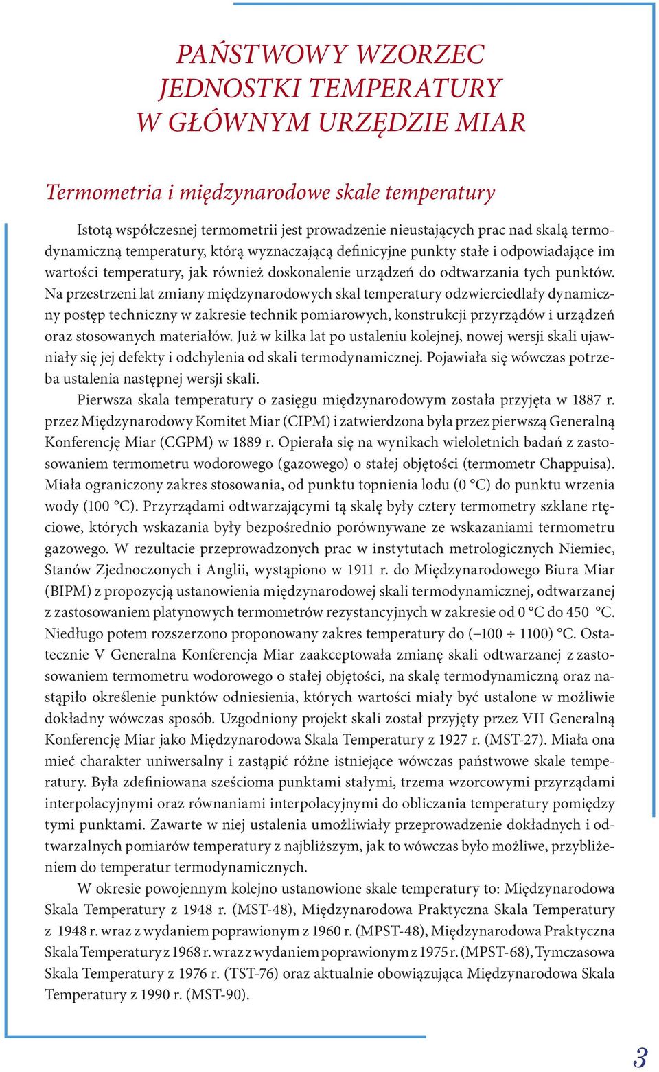 Na przestrzeni lat zmiany międzynarodowych skal temperatury odzwierciedlały dynamiczny postęp techniczny w zakresie technik pomiarowych, konstrukcji przyrządów i urządzeń oraz stosowanych materiałów.