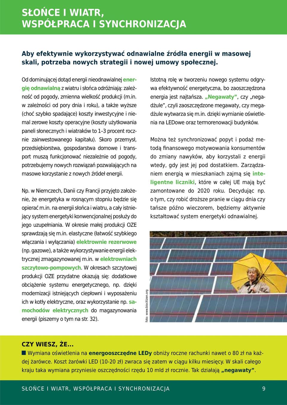 jącej dotąd energii nieodnawialnej energię odnawialną z wiatru i słońca odróżniają: zależność od pogody, zmienna wielkość produkcji (m.in.