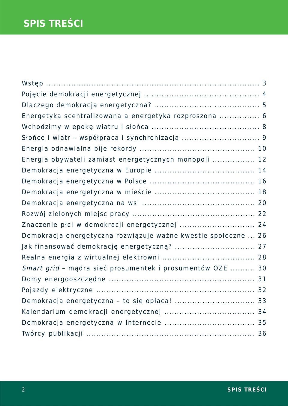 .. 14 Demokracja energetyczna w Polsce... 16 Demokracja energetyczna w mieście... 18 Demokracja energetyczna na wsi... 20 Rozwój zielonych miejsc pracy... 22 Znaczenie płci w demokracji energetycznej.