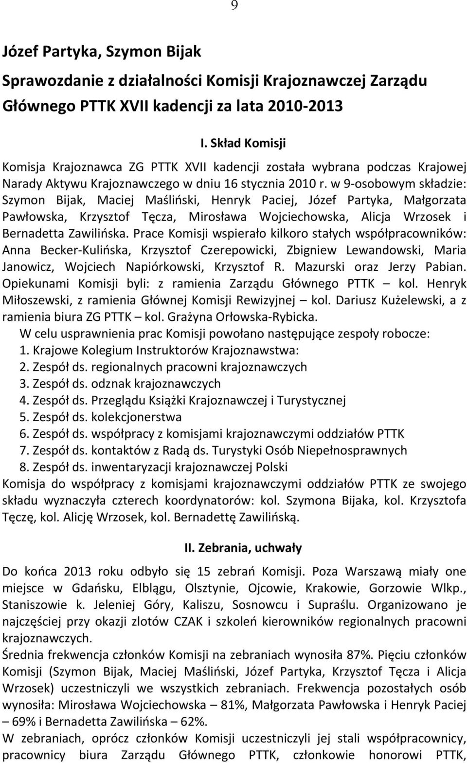 w 9 osobowym składzie: Szymon Bijak, Maciej Maśliński, Henryk Paciej, Józef Partyka, Małgorzata Pawłowska, Krzysztof Tęcza, Mirosława Wojciechowska, Alicja Wrzosek i Bernadetta Zawilińska.