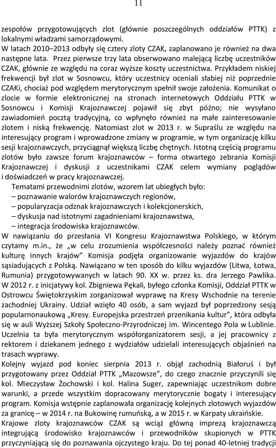 Przez pierwsze trzy lata obserwowano malejącą liczbę uczestników CZAK, głównie ze względu na coraz wyższe koszty uczestnictwa.