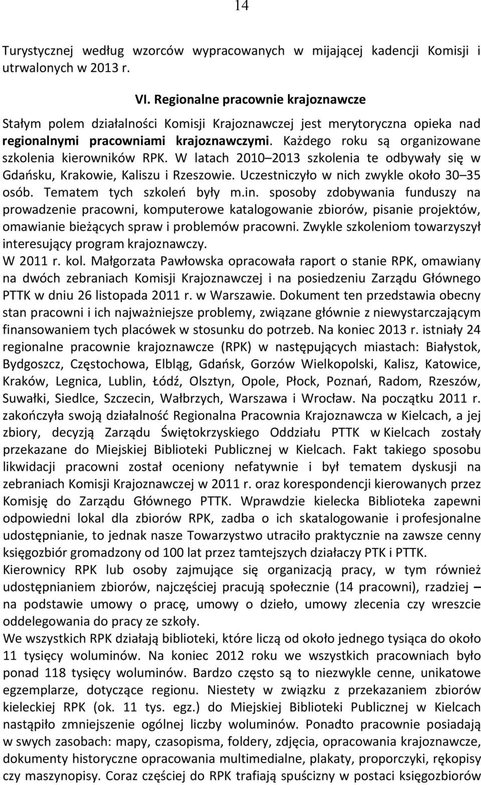 Każdego roku są organizowane szkolenia kierowników RPK. W latach 2010 2013 szkolenia te odbywały się w Gdańsku, Krakowie, Kaliszu i Rzeszowie. Uczestniczyło w nich zwykle około 30 35 osób.