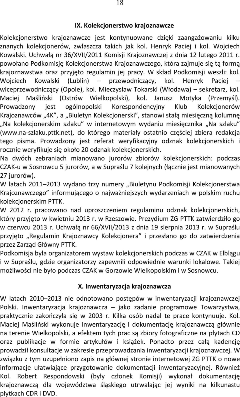 W skład Podkomisji weszli: kol. Wojciech Kowalski (Lublin) przewodniczący, kol. Henryk Paciej wiceprzewodniczący (Opole), kol. Mieczysław Tokarski (Włodawa) sekretarz, kol.