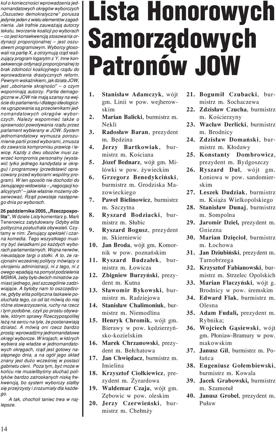 Wyborcy g³osowali na partiê X, a otrzymuj¹ rz¹d realizuj¹cy program logarytm z Y. Inne konsekwencje ordynacji proporcjonalnej to brak zdolnoœci koalicyjnego rz¹du do wprowadzenia drastycznych reform.