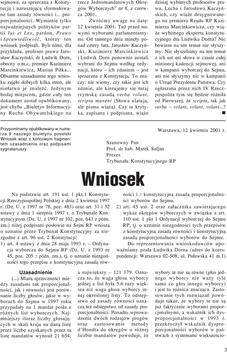 Byli nimi, dla przyk³adu, profesor prawa Jaros³aw Kaczyñski, dr Ludwik Dorn, obecny o.m.c. premier Kazimierz Marcinkiewicz, Marian Pi³ka.