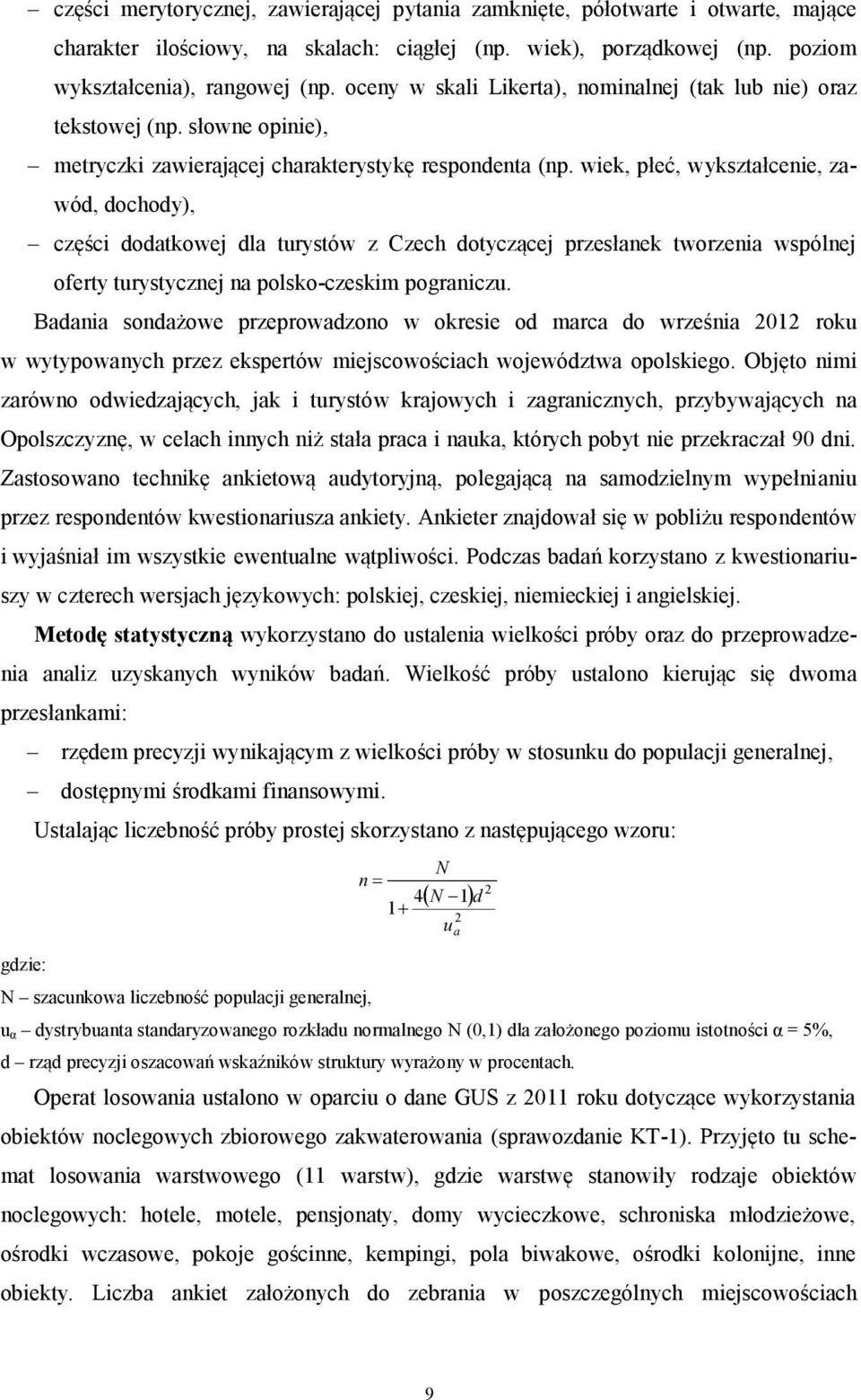 wiek, płeć, wykształcenie, zawód, dochody), części dodatkowej dla turystów z Czech dotyczącej przesłanek tworzenia wspólnej oferty turystycznej na polsko-czeskim pograniczu.