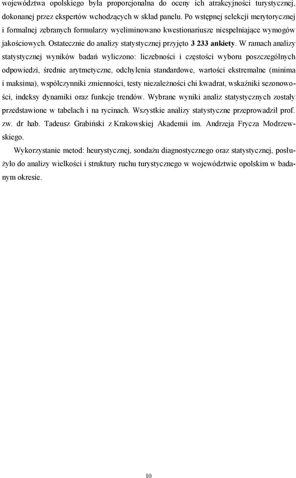 W ramach analizy statystycznej wyników badań wyliczono: liczebności i częstości wyboru poszczególnych odpowiedzi, średnie arytmetyczne, odchylenia standardowe, wartości ekstremalne (minima i