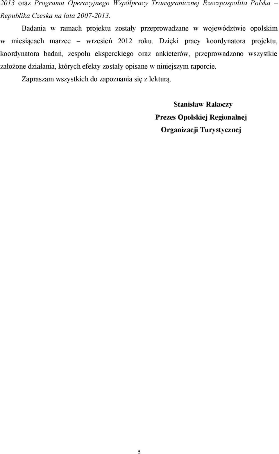 Dzięki pracy koordynatora projektu, koordynatora badań, zespołu eksperckiego oraz ankieterów, przeprowadzono wszystkie założone