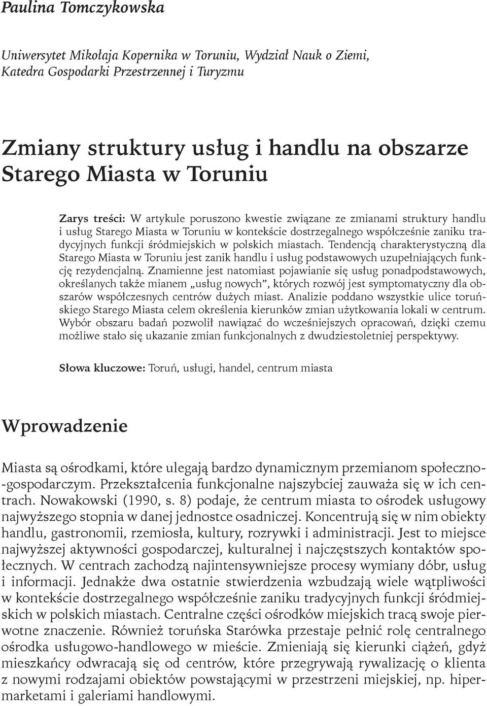 polskich miastach. Tendencją charakterystyczną dla Starego Miasta w Toruniu jest zanik handlu i usług podstawowych uzupełniających funkcję rezydencjalną.