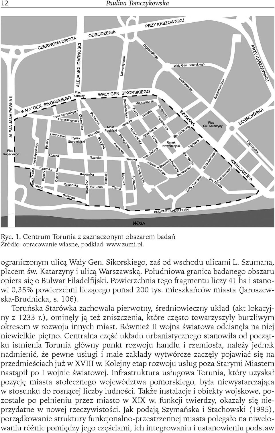 Powierzchnia tego fragmentu liczy 41 ha i stanowi 0,35% powierzchni liczącego ponad 200 tys. mieszkańców miasta (Jaroszewska-Brudnicka, s. 106).