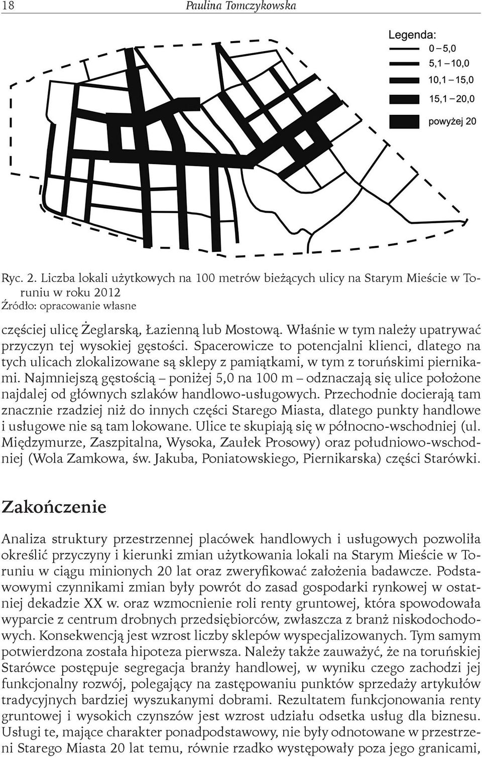 Właśnie w tym należy upatrywać przyczyn tej wysokiej gęstości. Spacerowicze to potencjalni klienci, dlatego na tych ulicach zlokalizowane są sklepy z pamiątkami, w tym z toruńskimi piernikami.