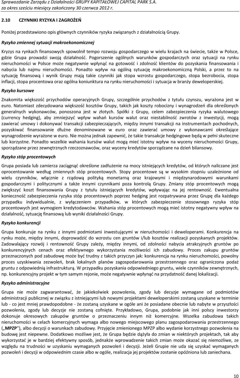 Pogorszenie ogólnych warunków gospodarczych oraz sytuacji na rynku nieruchomości w Polsce może negatywnie wpłynąć na gotowość i zdolność klientów do pozyskania finansowania i nabycia lub najmu