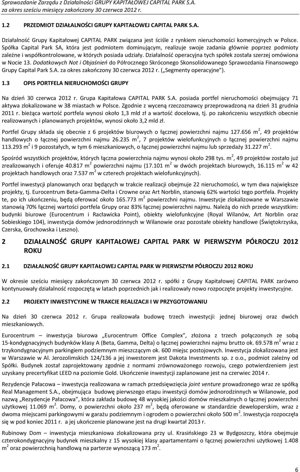 Działalność operacyjna tych spółek została szerzej omówiona w Nocie 13. Dodatkowych Not i Objaśnień do Półrocznego Skróconego Skonsolidowanego Sprawozdania Finansowego Grupy Capital Park S.A.