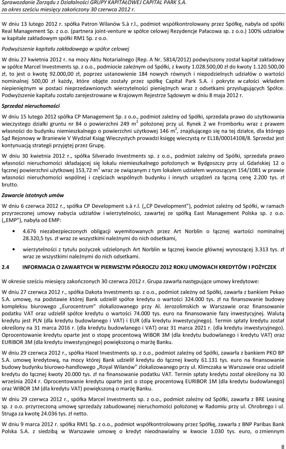 5814/2012) podwyższony został kapitał zakładowy w spółce Marcel Investments, podmiocie zależnym od Spółki, z kwoty 1.028.500,00 zł do kwoty 1.120.500,00 zł, to jest o kwotę 92.