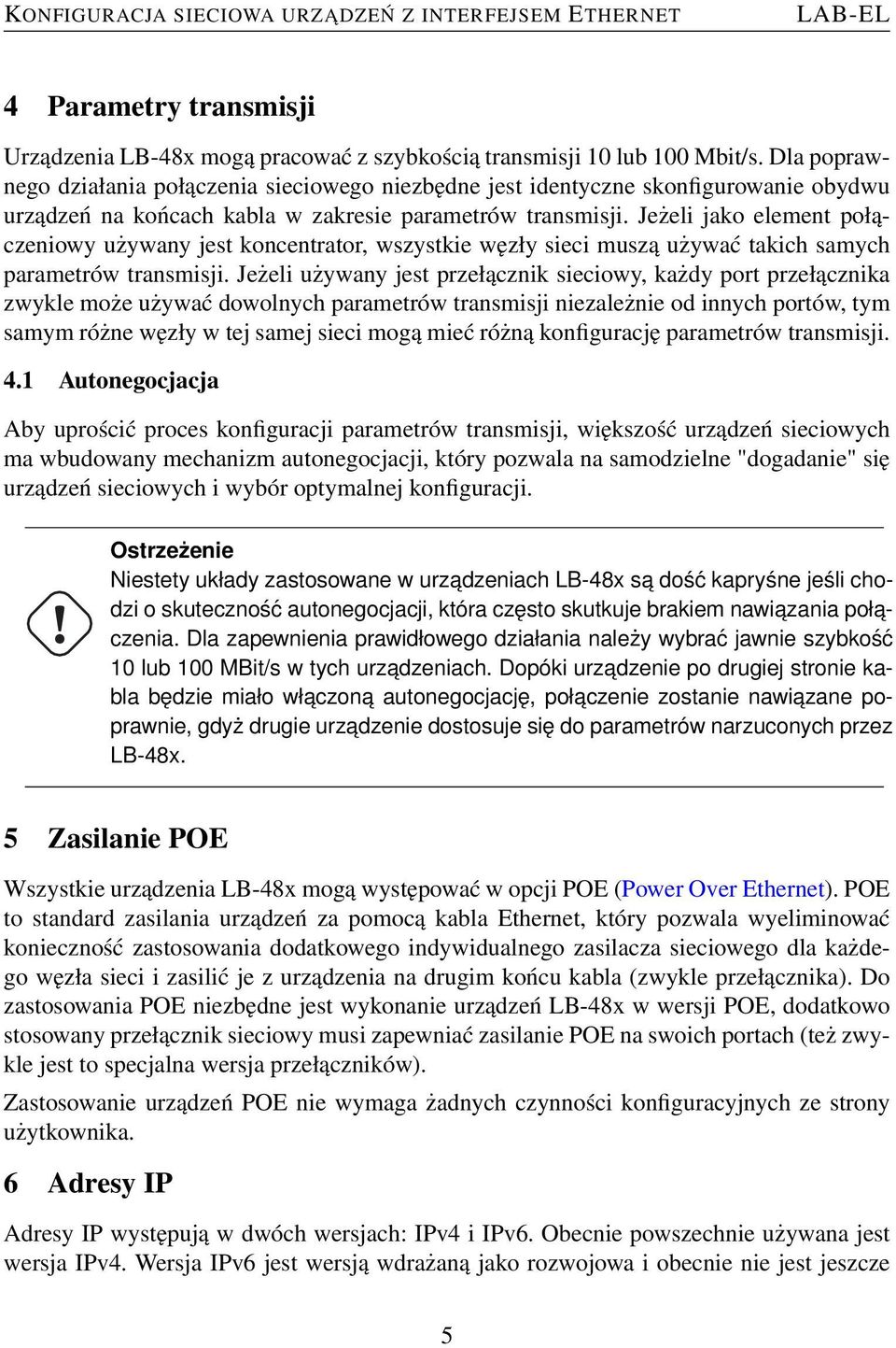 Jeżeli jako element połączeniowy używany jest koncentrator, wszystkie węzły sieci muszą używać takich samych parametrów transmisji.