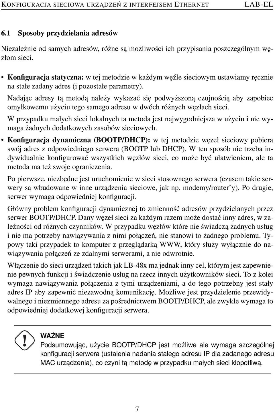 Nadając adresy tą metodą należy wykazać się podwyższoną czujnością aby zapobiec omyłkowemu użyciu tego samego adresu w dwóch różnych węzłach sieci.