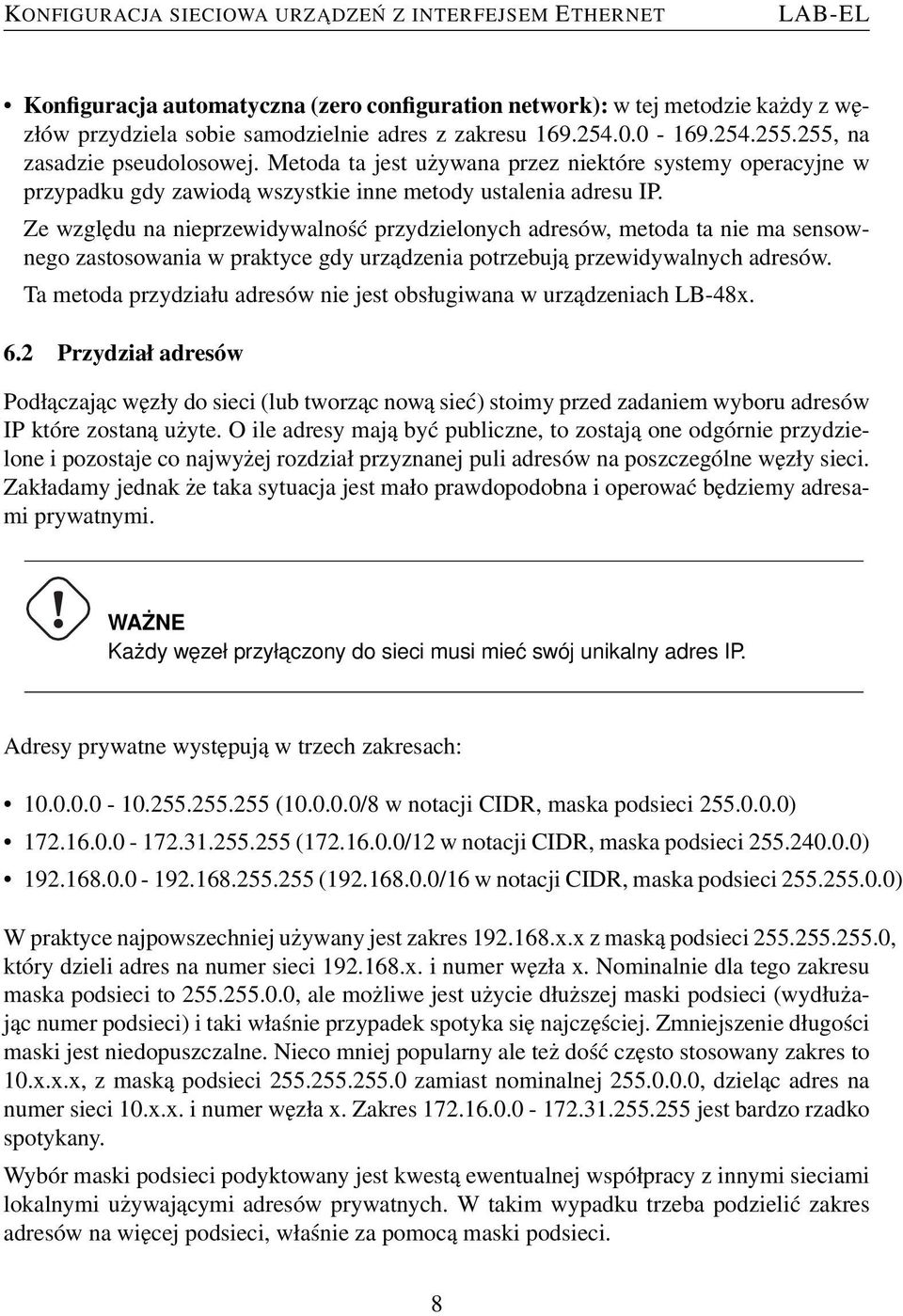 Ze względu na nieprzewidywalność przydzielonych adresów, metoda ta nie ma sensownego zastosowania w praktyce gdy urządzenia potrzebują przewidywalnych adresów.