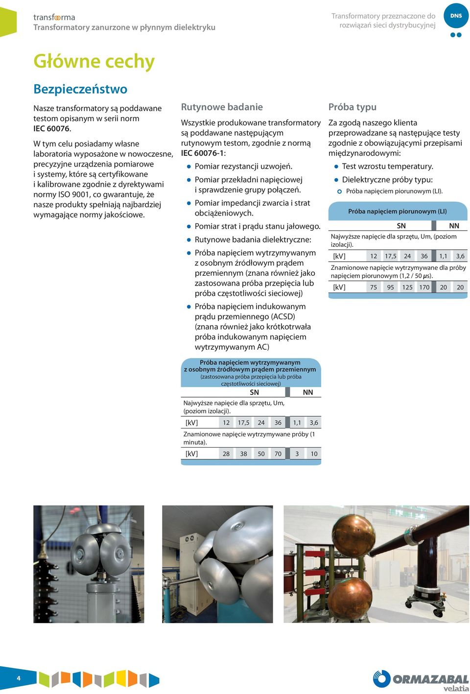 że nasze produkty spełniają najbardziej wymagające normy jakościowe.